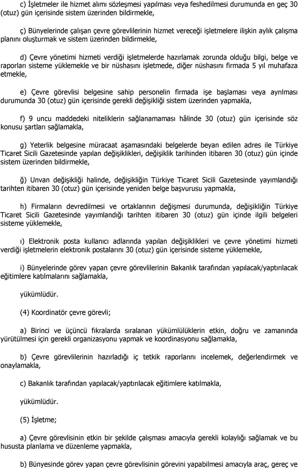 sisteme yüklemekle ve bir nüshasını işletmede, diğer nüshasını firmada 5 yıl muhafaza etmekle, e) Çevre görevlisi belgesine sahip personelin firmada işe başlaması veya ayrılması durumunda 30 (otuz)