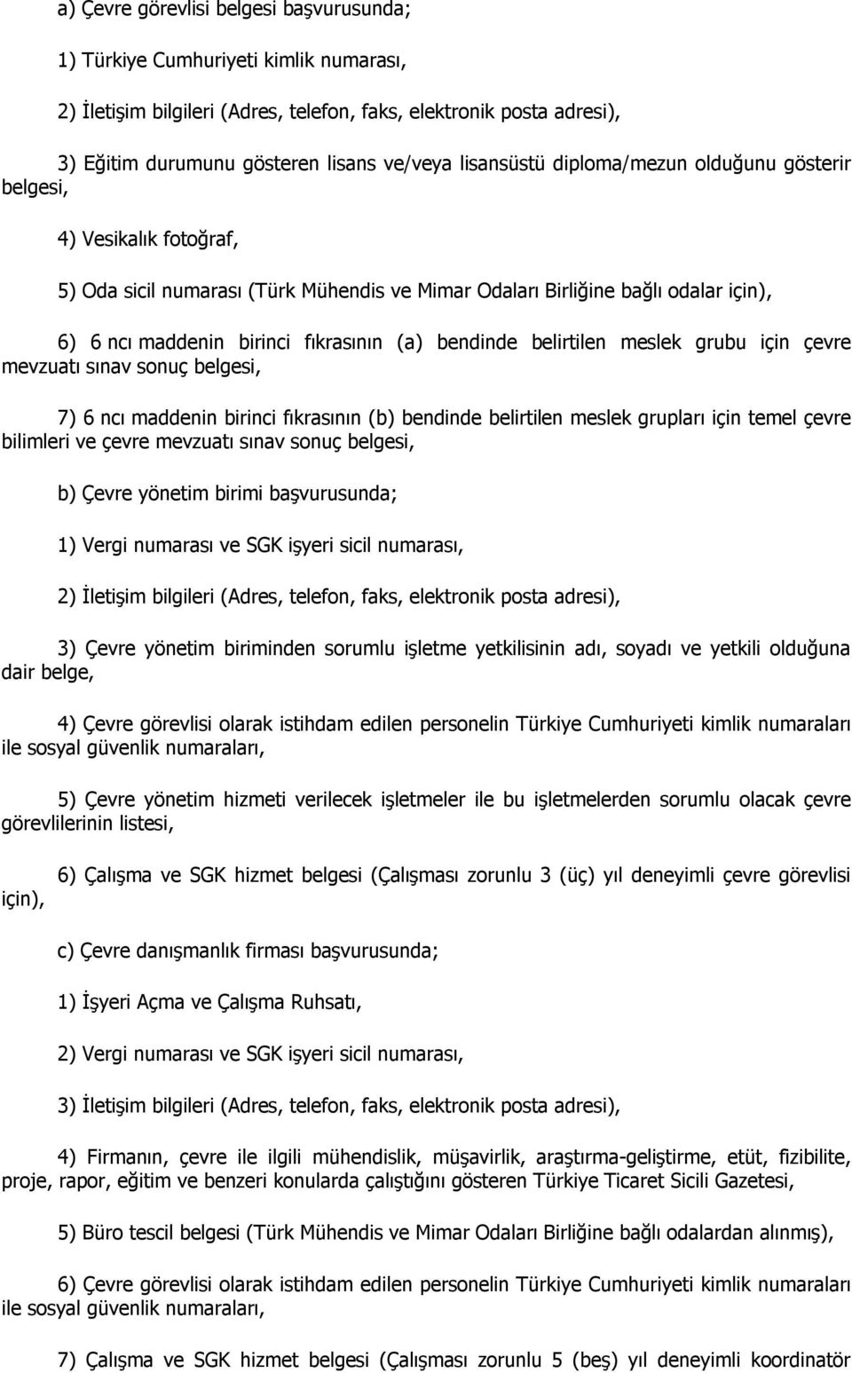 bendinde belirtilen meslek grubu için çevre mevzuatı sınav sonuç belgesi, 7) 6 ncı maddenin birinci fıkrasının (b) bendinde belirtilen meslek grupları için temel çevre bilimleri ve çevre mevzuatı