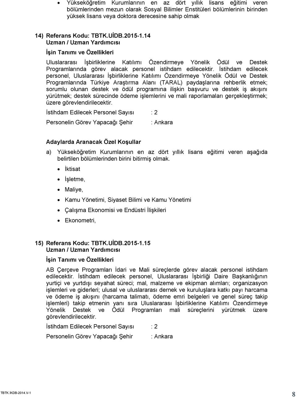 İstihdam edilecek personel, Uluslararası İşbirliklerine Katılımı Özendirmeye Yönelik Ödül ve Destek Programlarında Türkiye Araştırma Alanı (TARAL) paydaşlarına rehberlik etmek; sorumlu olunan destek