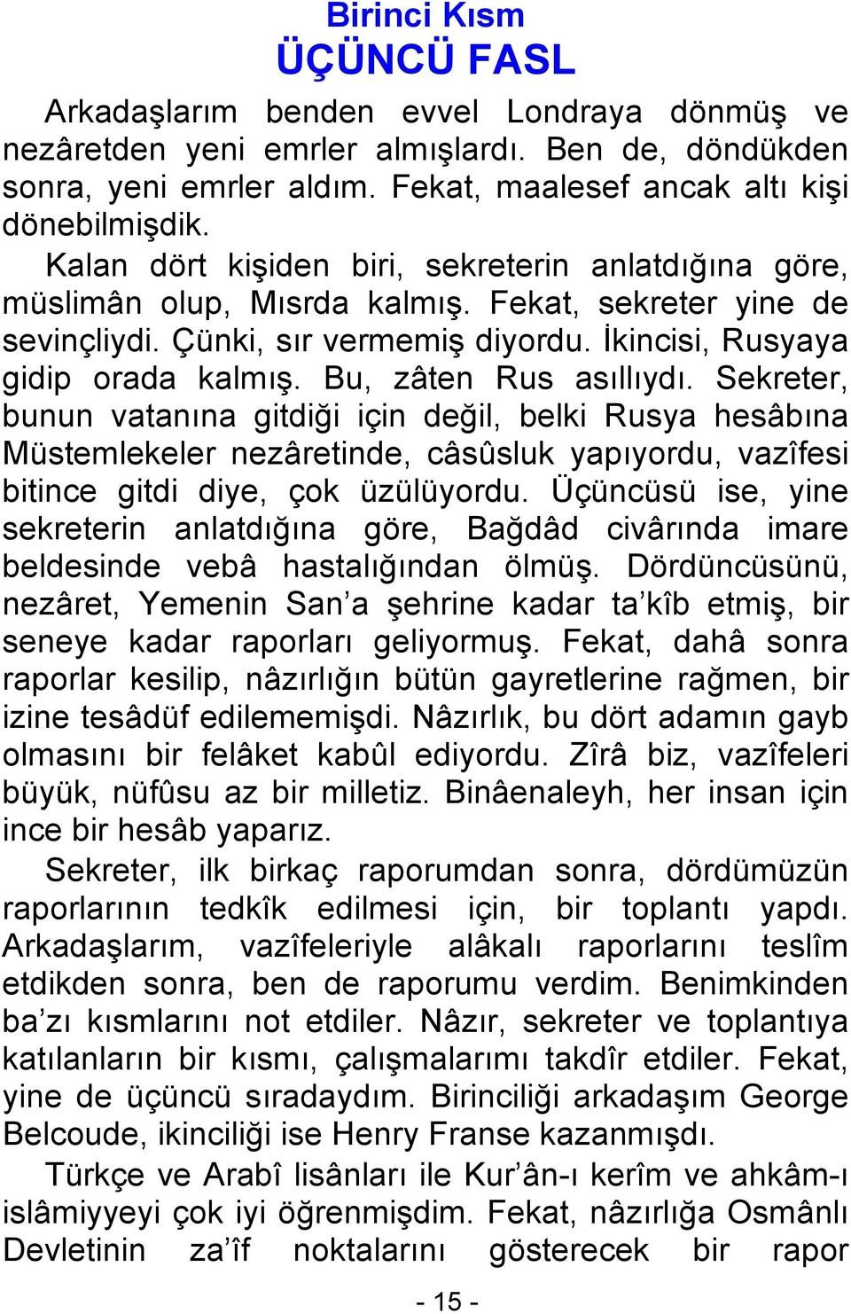 Bu, zâten Rus asıllıydı. Sekreter, bunun vatanına gitdiği için değil, belki Rusya hesâbına Müstemlekeler nezâretinde, câsûsluk yapıyordu, vazîfesi bitince gitdi diye, çok üzülüyordu.