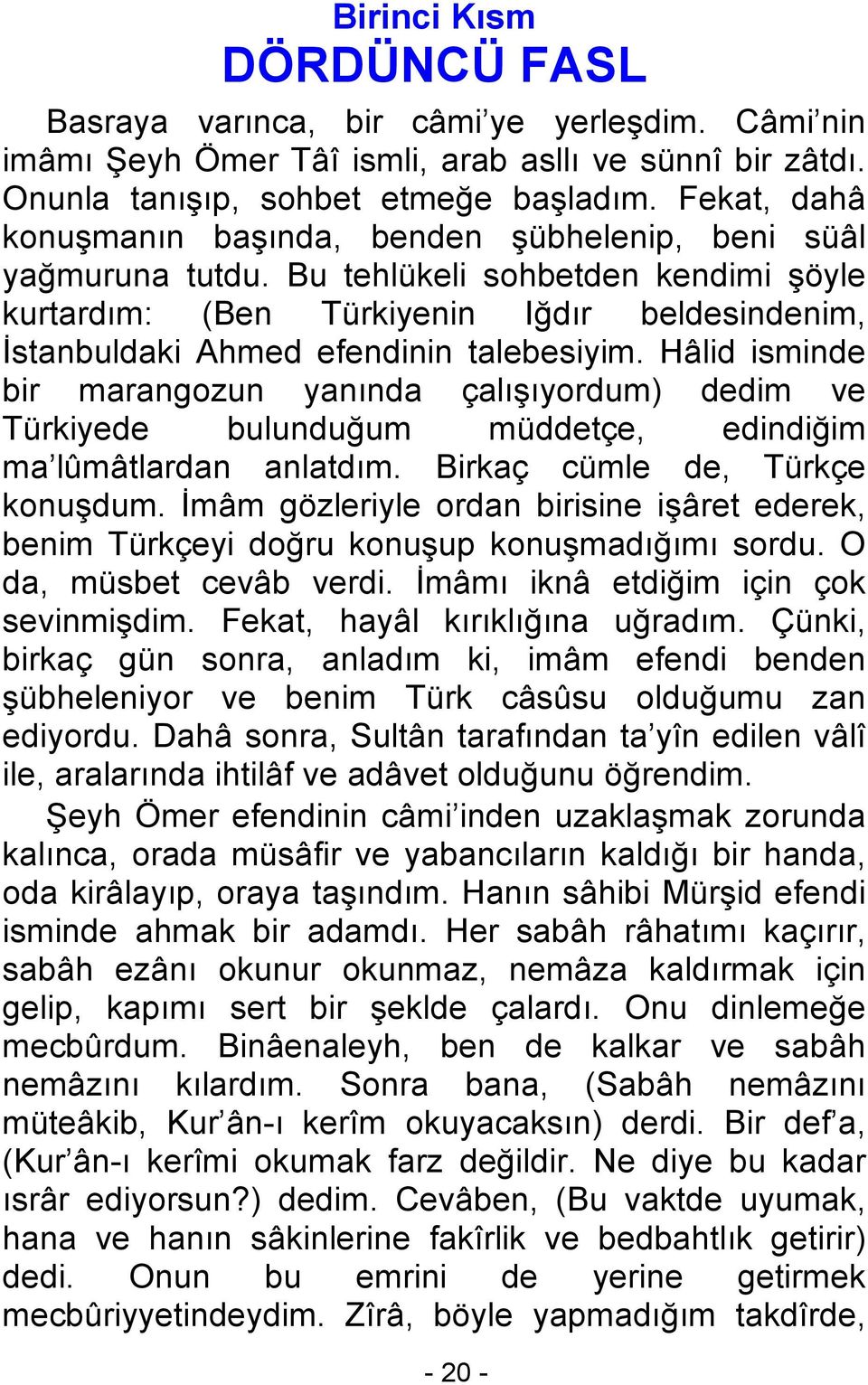 Bu tehlükeli sohbetden kendimi şöyle kurtardım: (Ben Türkiyenin Iğdır beldesindenim, İstanbuldaki Ahmed efendinin talebesiyim.