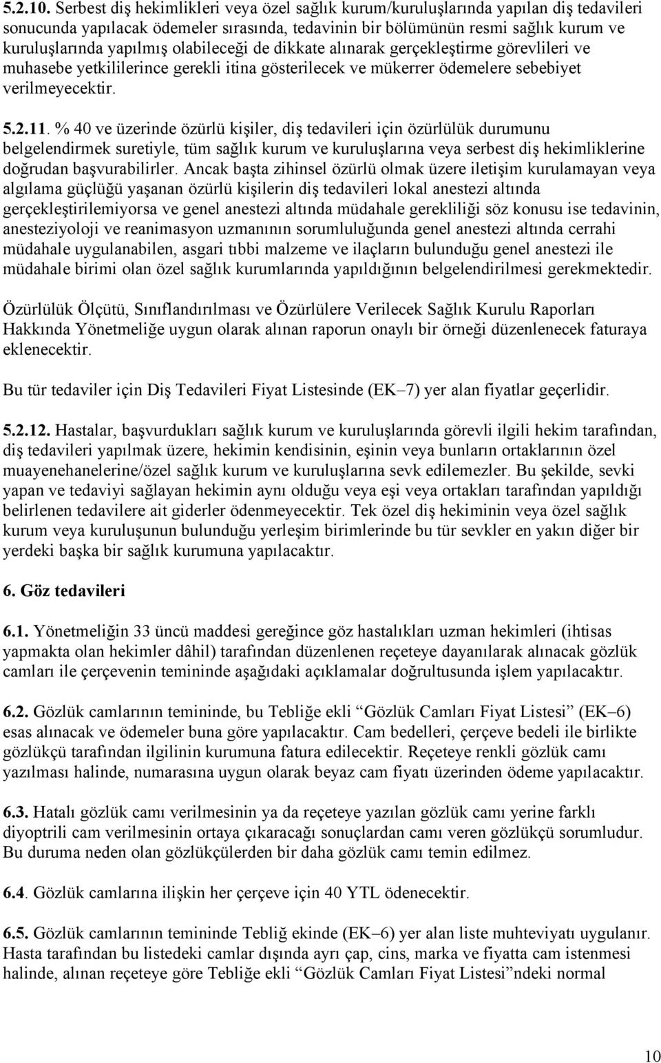 olabileceği de dikkate alınarak gerçekleştirme görevlileri ve muhasebe yetkililerince gerekli itina gösterilecek ve mükerrer ödemelere sebebiyet verilmeyecektir. 5.2.11.