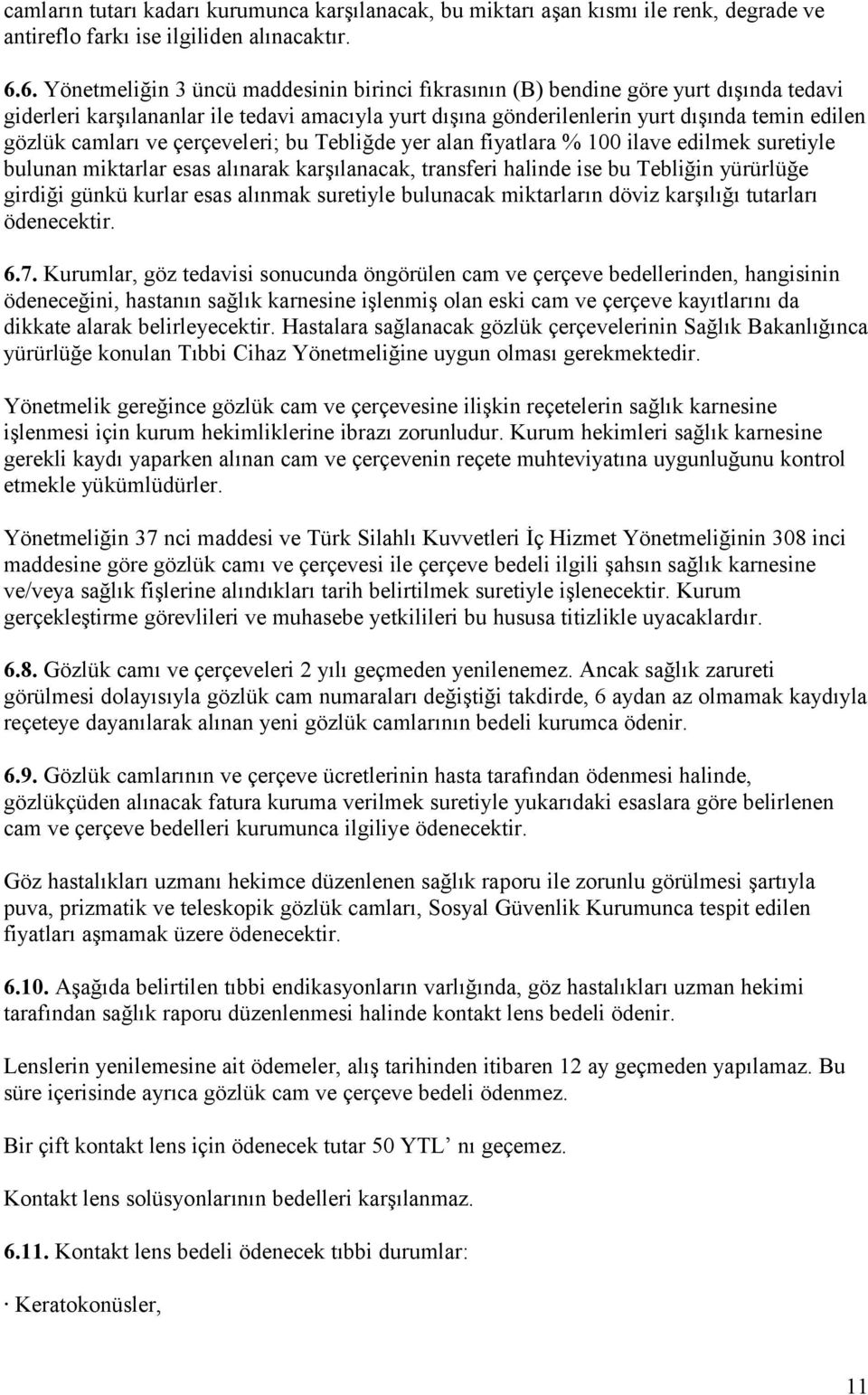 camları ve çerçeveleri; bu Tebliğde yer alan fiyatlara % 100 ilave edilmek suretiyle bulunan miktarlar esas alınarak karşılanacak, transferi halinde ise bu Tebliğin yürürlüğe girdiği günkü kurlar