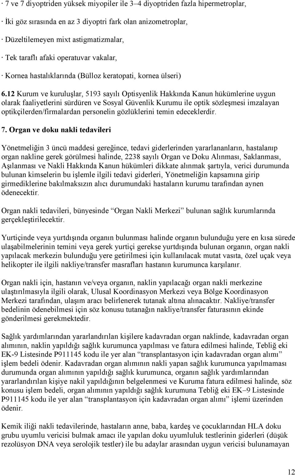 12 Kurum ve kuruluşlar, 5193 sayılı Optisyenlik Hakkında Kanun hükümlerine uygun olarak faaliyetlerini sürdüren ve Sosyal Güvenlik Kurumu ile optik sözleşmesi imzalayan optikçilerden/firmalardan