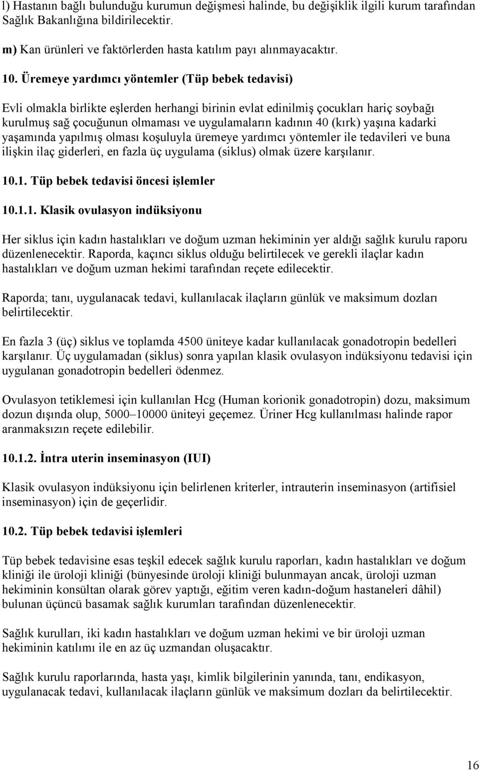 (kırk) yaşına kadarki yaşamında yapılmış olması koşuluyla üremeye yardımcı yöntemler ile tedavileri ve buna ilişkin ilaç giderleri, en fazla üç uygulama (siklus) olmak üzere karşılanır. 10