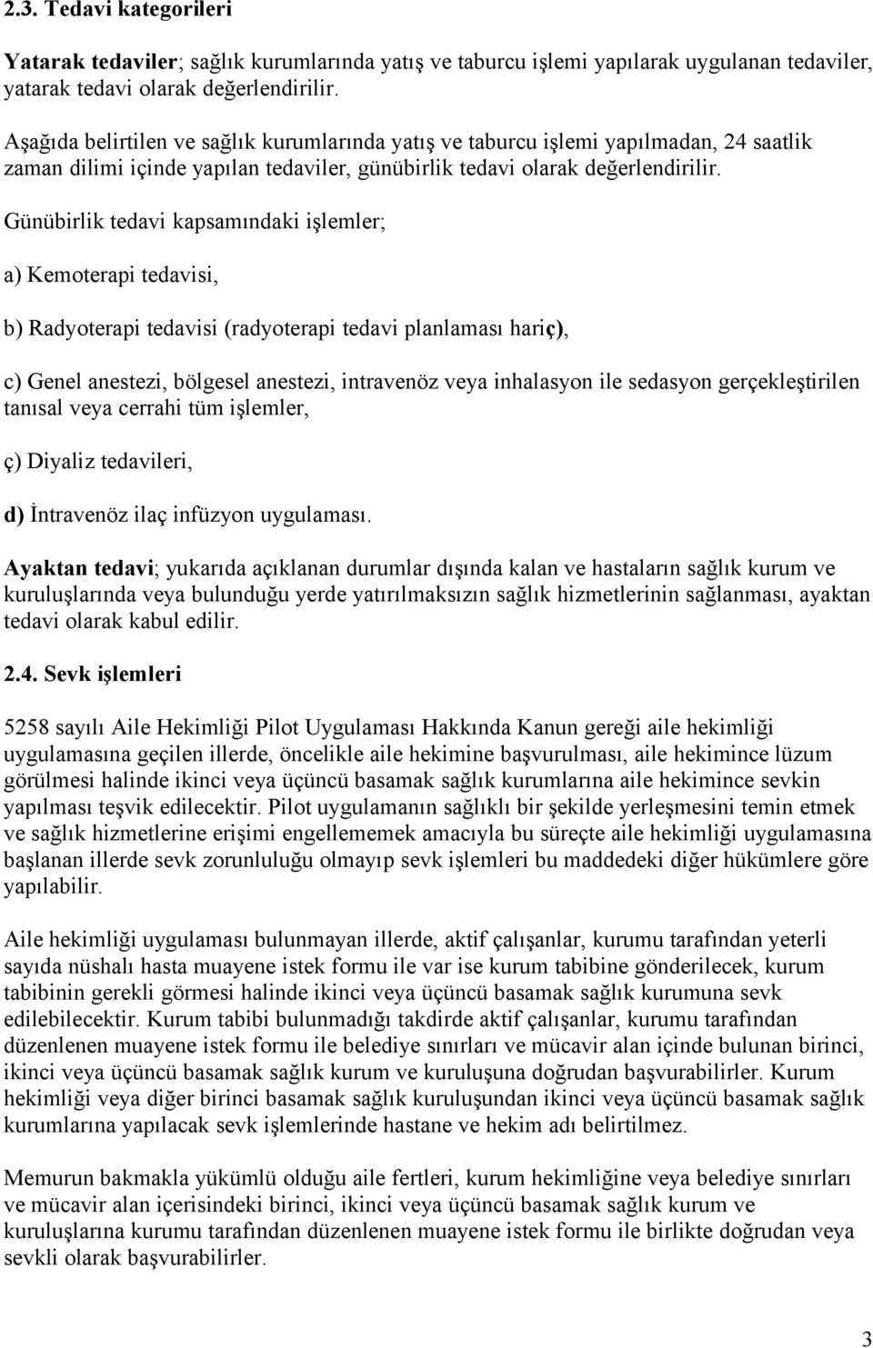 Günübirlik tedavi kapsamındaki işlemler; a) Kemoterapi tedavisi, b) Radyoterapi tedavisi (radyoterapi tedavi planlaması hariç), c) Genel anestezi, bölgesel anestezi, intravenöz veya inhalasyon ile