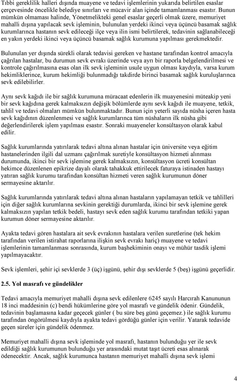 hastanın sevk edileceği ilçe veya ilin ismi belirtilerek, tedavinin sağlanabileceği en yakın yerdeki ikinci veya üçüncü basamak sağlık kurumuna yapılması gerekmektedir.