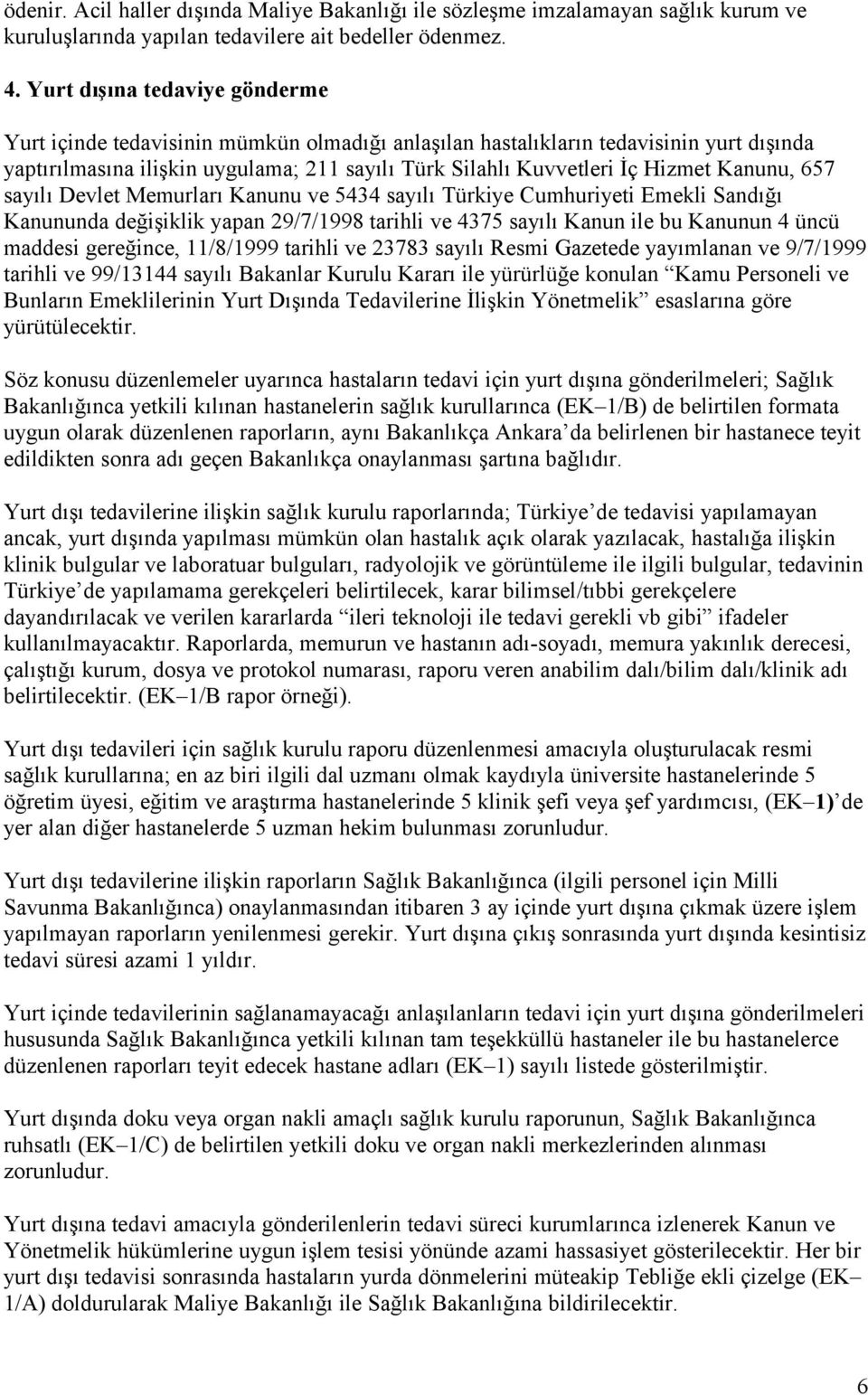 Kanunu, 657 sayılı Devlet Memurları Kanunu ve 5434 sayılı Türkiye Cumhuriyeti Emekli Sandığı Kanununda değişiklik yapan 29/7/1998 tarihli ve 4375 sayılı Kanun ile bu Kanunun 4 üncü maddesi gereğince,