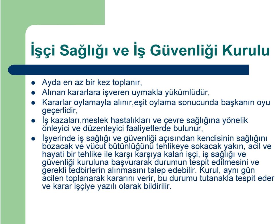 sağlığını bozacak ve vücut bütünlüğünü tehlikeye sokacak yakın, acil ve hayati bir tehlike ile karşı karşıya kalan işçi, iş sağlığı ve güvenliği kuruluna başvurarak durumun