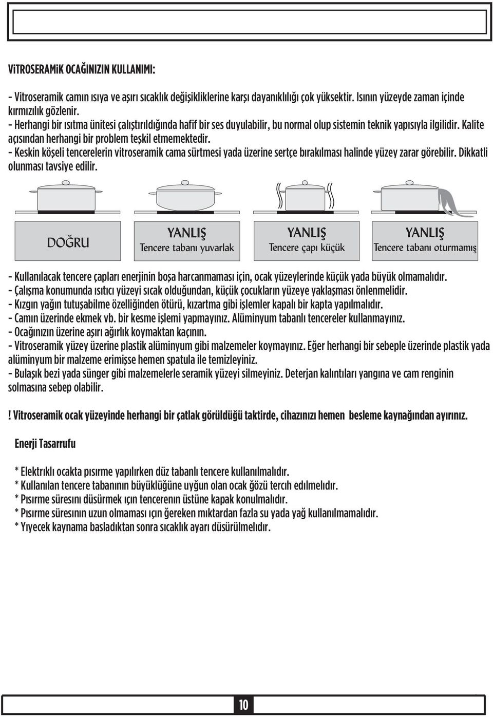 - Keskin köþeli tencerelerin vitroseramik cama sürtmesi yada üzerine sertçe býrakýlmasý halinde yüzey zarar görebilir. Dikkatli olunmasý tavsiye edilir.