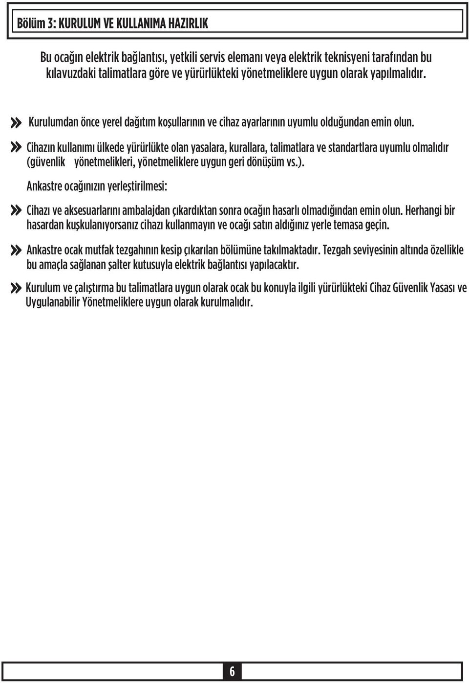 Cihazýn kullanýmý ülkede yürürlükte olan yasalara, kurallara, talimatlara ve standartlara uyumlu olmalýdýr (güvenlik yönetmelikleri, yönetmeliklere uygun geri dönüþüm vs.).