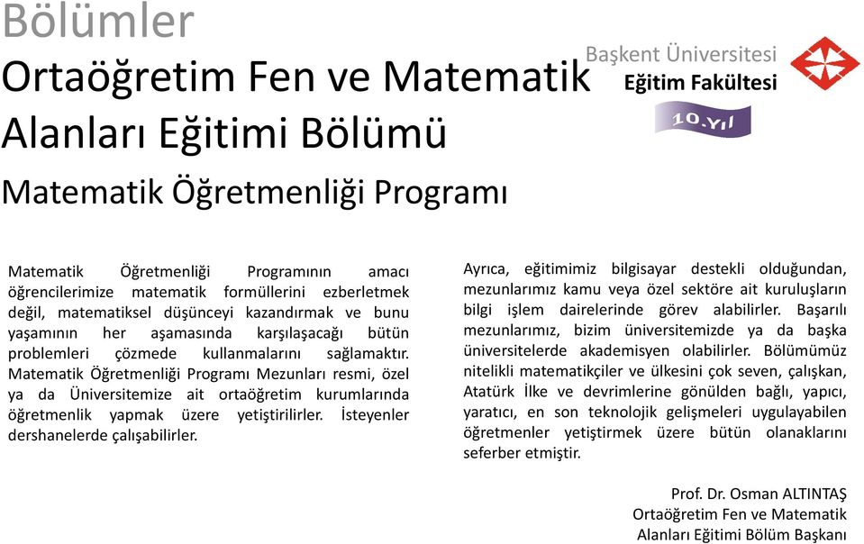 Başarılı yaşamının her aşamasında karşılaşacağı ğ bütün mezunlarımız, bizim üniversitemizde ya da başka problemleri çözmede kullanmalarını sağlamaktır. üniversitelerde akademisyen olabilirler.