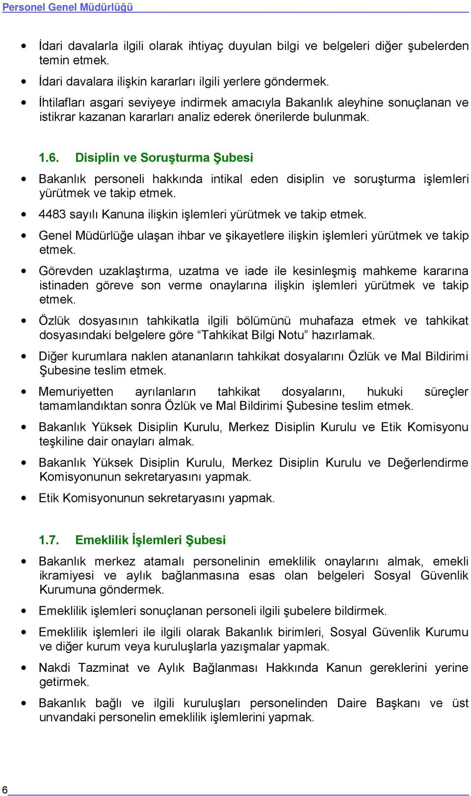 .. Disiplin ve Soruşturma Şubesi Bakanlık personeli hakkında intikal eden disiplin ve soruşturma işlemleri yürütmek ve takip etmek. 8 sayılı Kanuna ilişkin işlemleri yürütmek ve takip etmek.