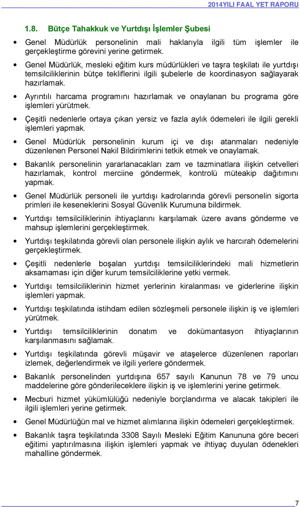 Ayrıntılı harcama programını hazırlamak ve onaylanan bu programa göre işlemleri yürütmek. Çeşitli nedenlerle ortaya çıkan yersiz ve fazla aylık ödemeleri ile ilgili gerekli işlemleri yapmak.