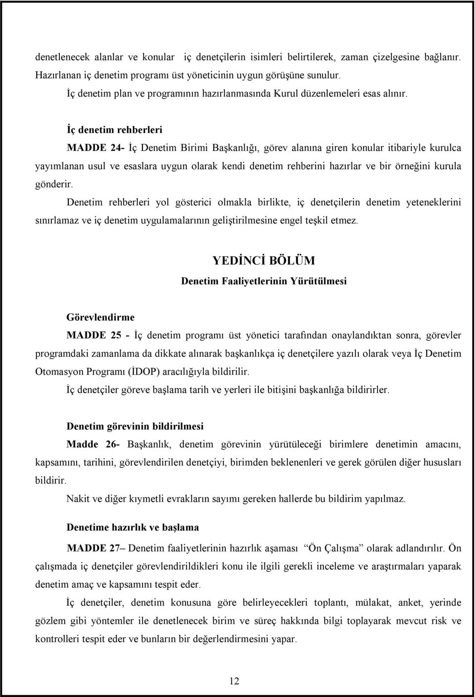 İç denetim rehberleri MADDE 24- İç Denetim Birimi Başkanlõğõ, görev alanõna giren konular itibariyle kurulca yayõmlanan usul ve esaslara uygun olarak kendi denetim rehberini hazõrlar ve bir örneğini