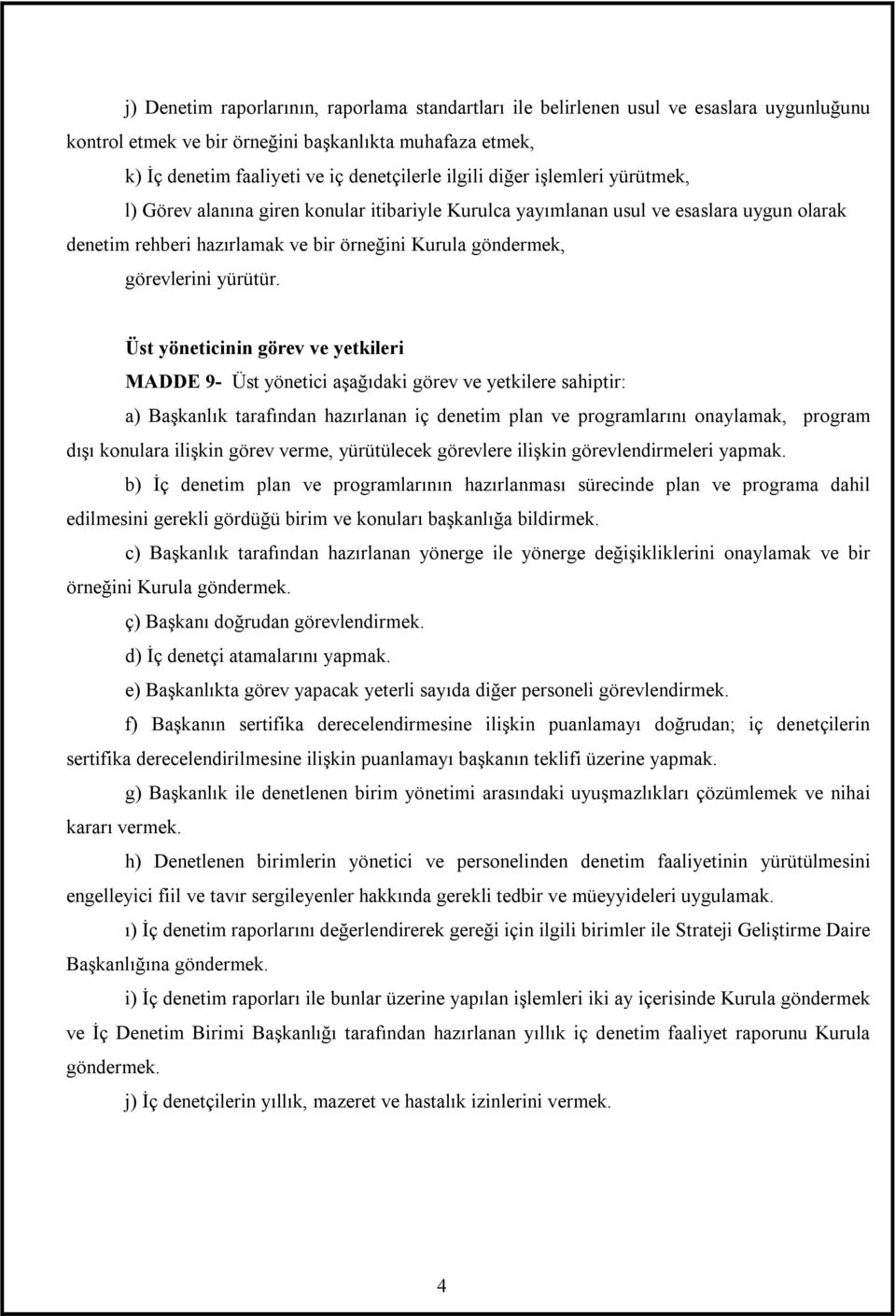 Üst yöneticinin görev ve yetkileri MADDE 9- Üst yönetici aşağõdaki görev ve yetkilere sahiptir: a) Başkanlõk tarafõndan hazõrlanan iç denetim plan ve programlarõnõ onaylamak, program dõşõ konulara