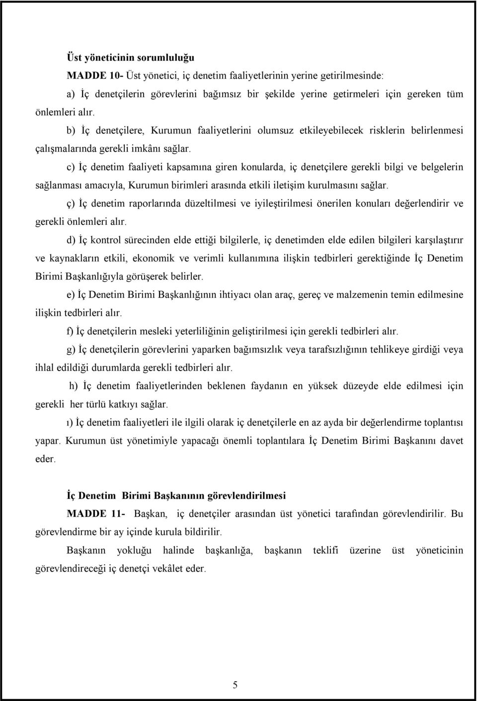 c) İç denetim faaliyeti kapsamõna giren konularda, iç denetçilere gerekli bilgi ve belgelerin sağlanmasõ amacõyla, Kurumun birimleri arasõnda etkili iletişim kurulmasõnõ sağlar.