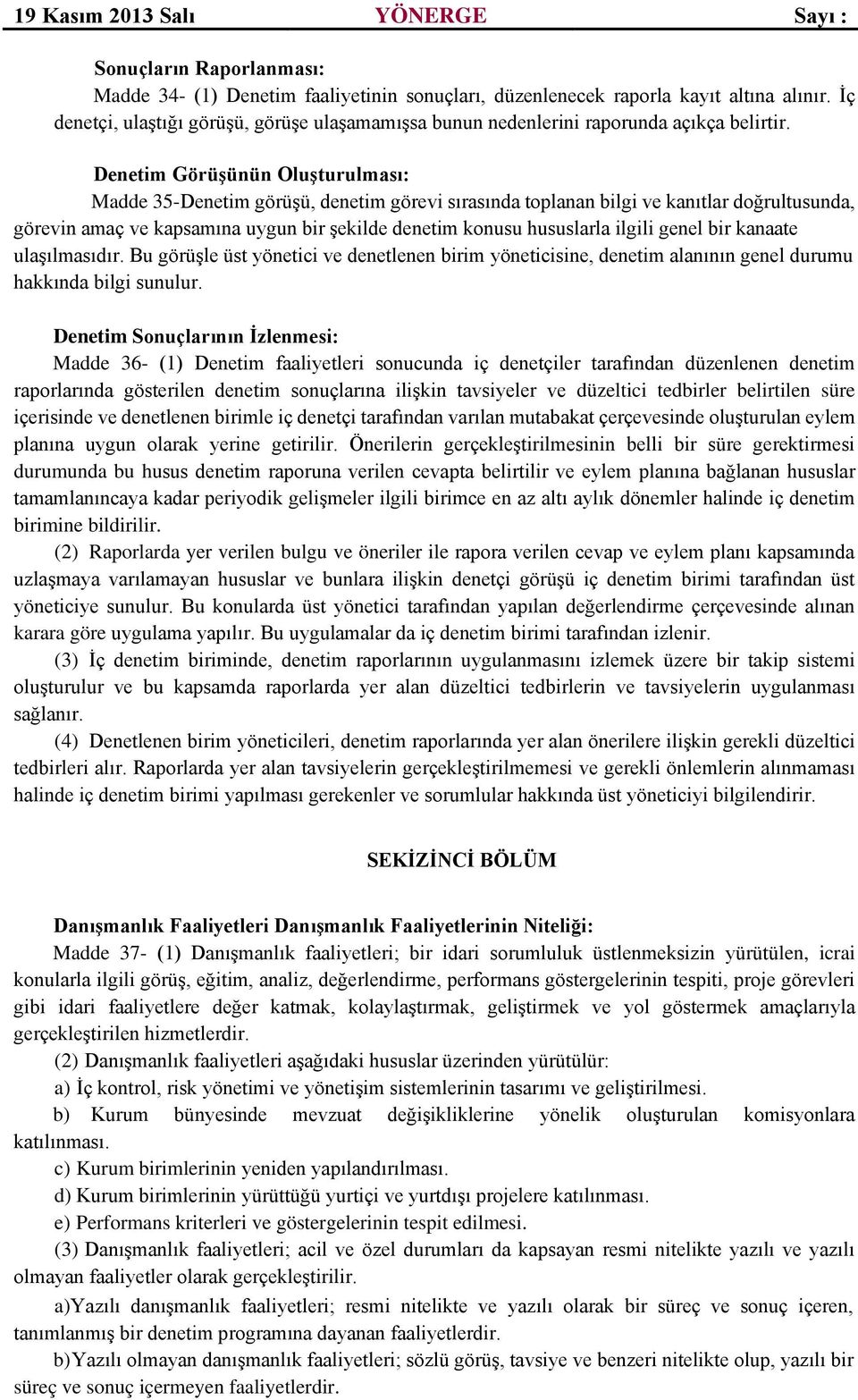 Denetim Görüşünün Oluşturulması: Madde 35-Denetim görüşü, denetim görevi sırasında toplanan bilgi ve kanıtlar doğrultusunda, görevin amaç ve kapsamına uygun bir şekilde denetim konusu hususlarla