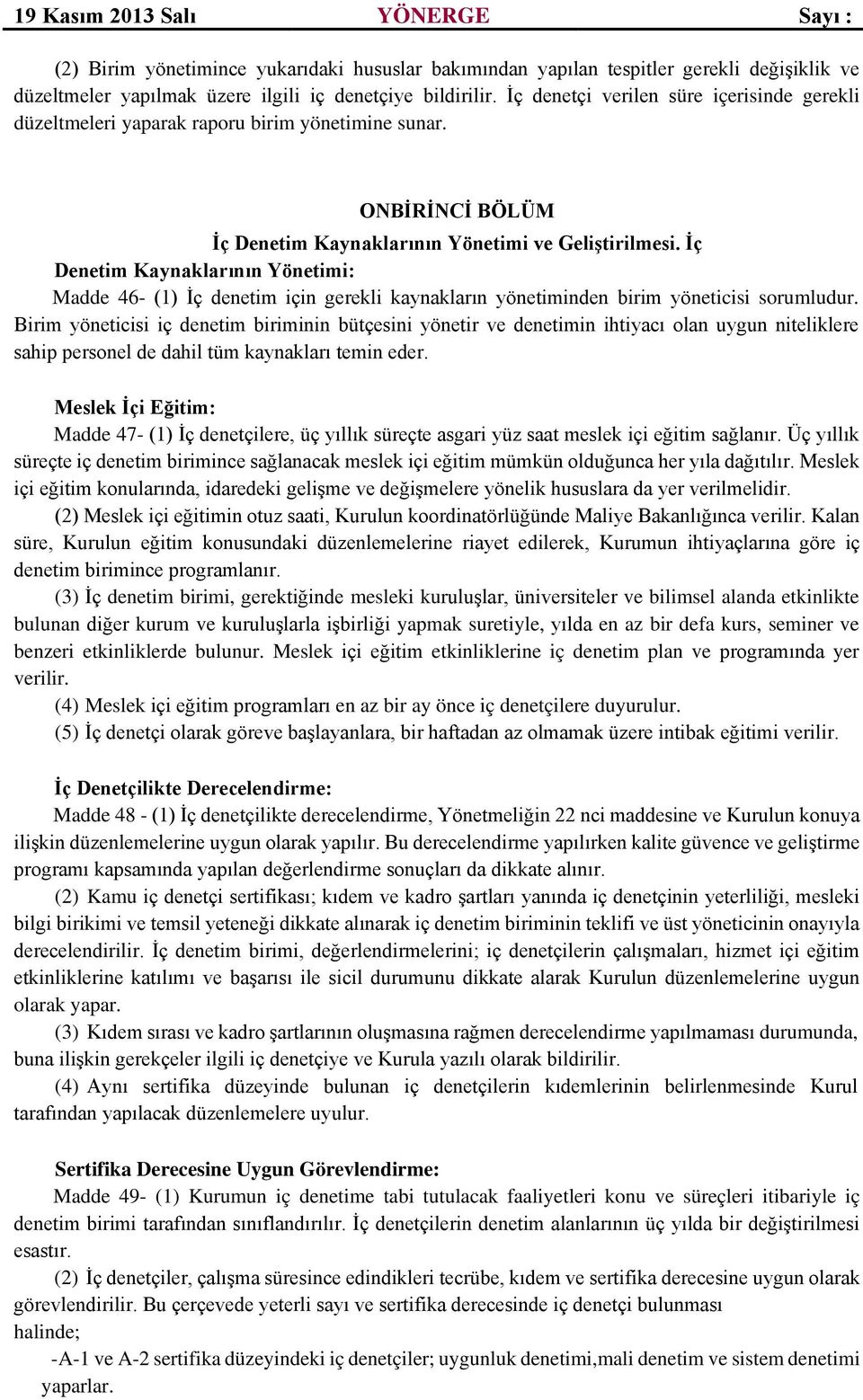 İç Denetim Kaynaklarının Yönetimi: Madde 46- (1) İç denetim için gerekli kaynakların yönetiminden birim yöneticisi sorumludur.