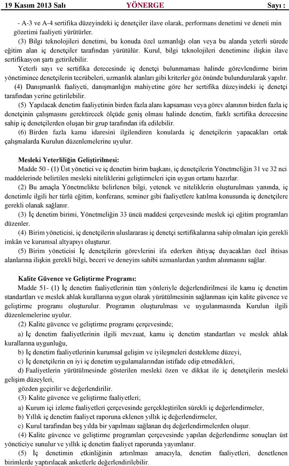 Kurul, bilgi teknolojileri denetimine ilişkin ilave sertifikasyon şartı getirilebilir.