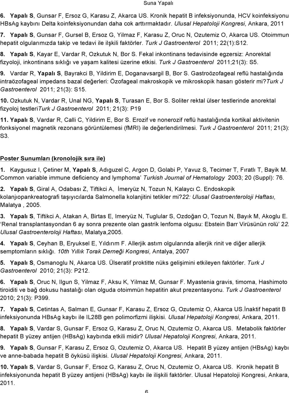 Otoimmun hepatit olgularımızda takip ve tedavi ile ilşkili faktörler. Turk J Gastroenterol 2011; 22(1):S12. 8. Yapalı S, Kayar E, Vardar R, Ozkutuk N, Bor S.