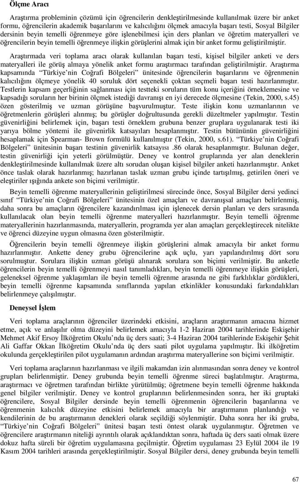 Aratırmada veri toplama aracı olarak kullanılan baarı testi, kiisel bilgiler anketi ve ders materyalleri ile görü almaya yönelik anket formu aratırmacı tarafından gelitirilmitir.