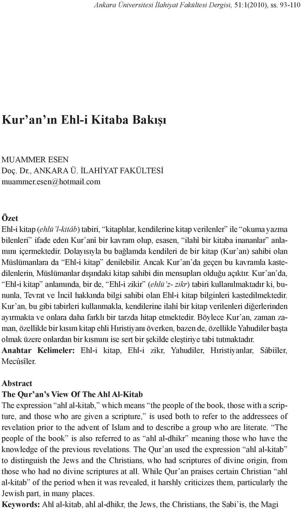 içermektedir. Dolayısıyla bu bağlamda kendileri de bir kitap (Kur an) sahibi olan Müslümanlara da Ehl-i kitap denilebilir.