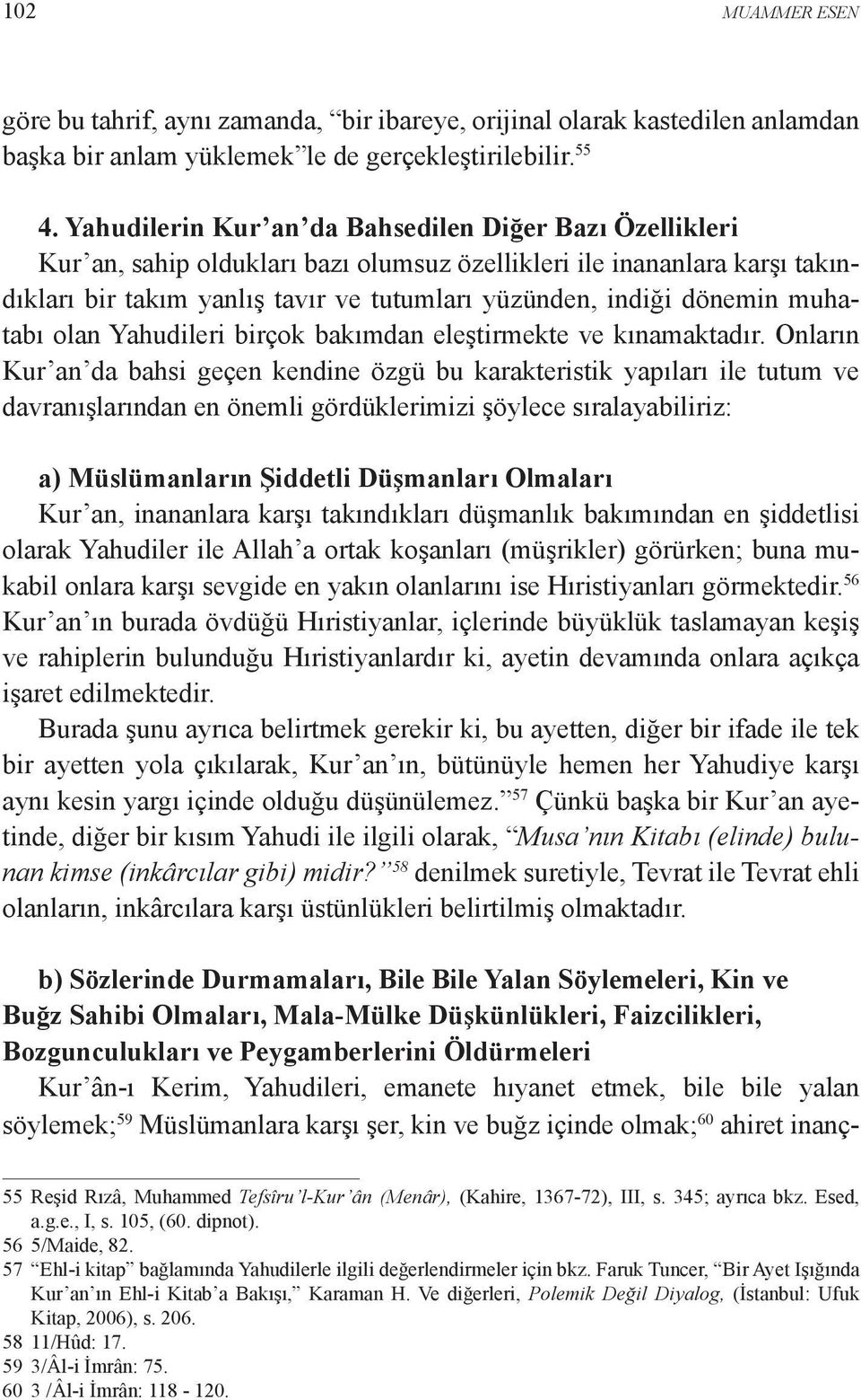 muhatabı olan Yahudileri birçok bakımdan eleştirmekte ve kınamaktadır.