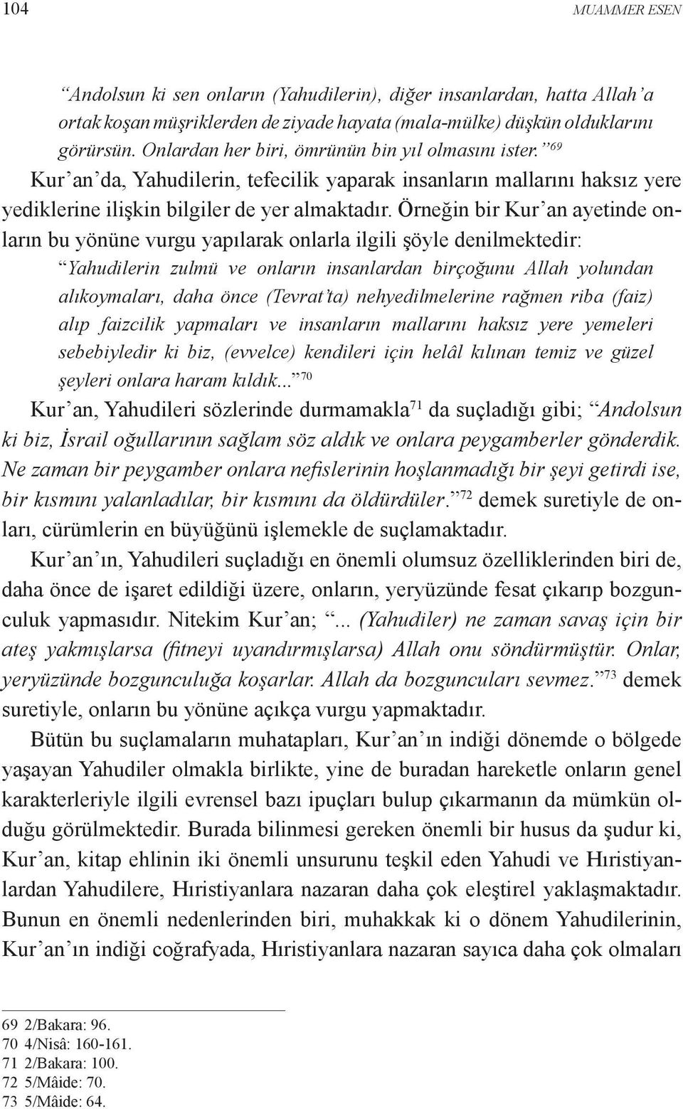 Örneğin bir Kur an ayetinde onların bu yönüne vurgu yapılarak onlarla ilgili şöyle denilmektedir: Yahudilerin zulmü ve onların insanlardan birçoğunu Allah yolundan alıkoymaları, daha önce (Tevrat ta)