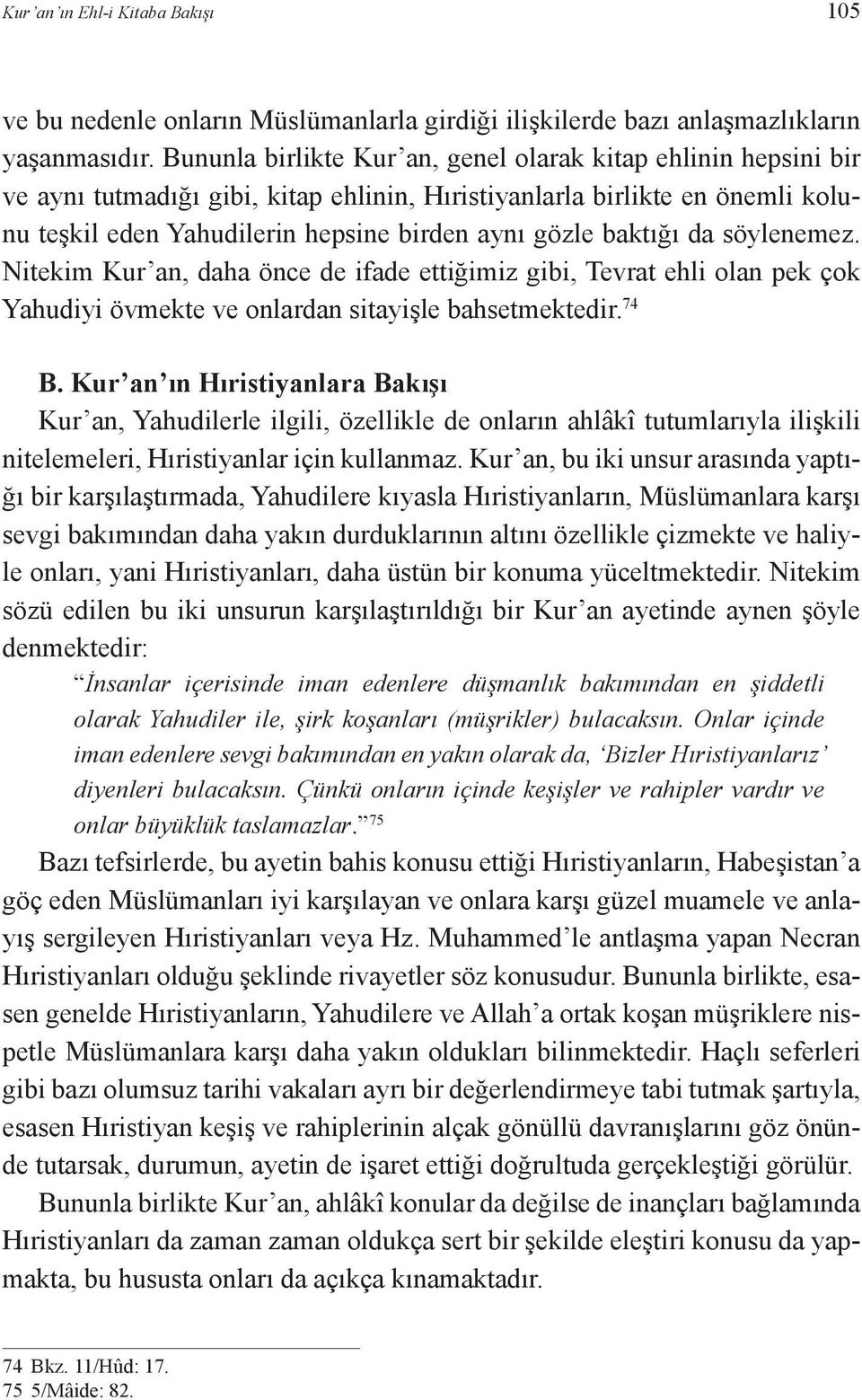 baktığı da söylenemez. Nitekim Kur an, daha önce de ifade ettiğimiz gibi, Tevrat ehli olan pek çok Yahudiyi övmekte ve onlardan sitayişle bahsetmektedir. 74 B.