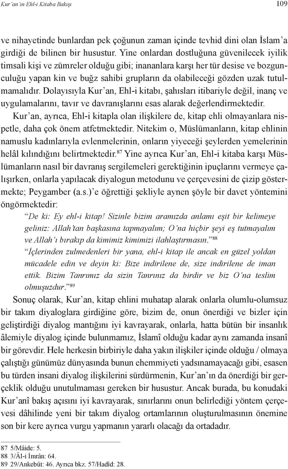 tutulmamalıdır. Dolayısıyla Kur an, Ehl-i kitabı, şahısları itibariyle değil, inanç ve uygulamalarını, tavır ve davranışlarını esas alarak değerlendirmektedir.