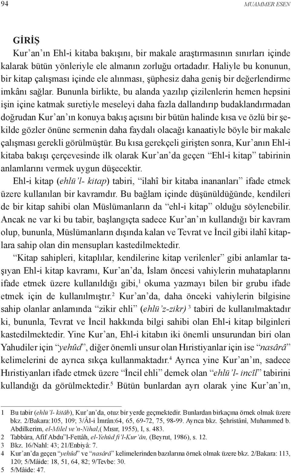 Bununla birlikte, bu alanda yazılıp çizilenlerin hemen hepsini işin içine katmak suretiyle meseleyi daha fazla dallandırıp budaklandırmadan doğrudan Kur an ın konuya bakış açısını bir bütün halinde