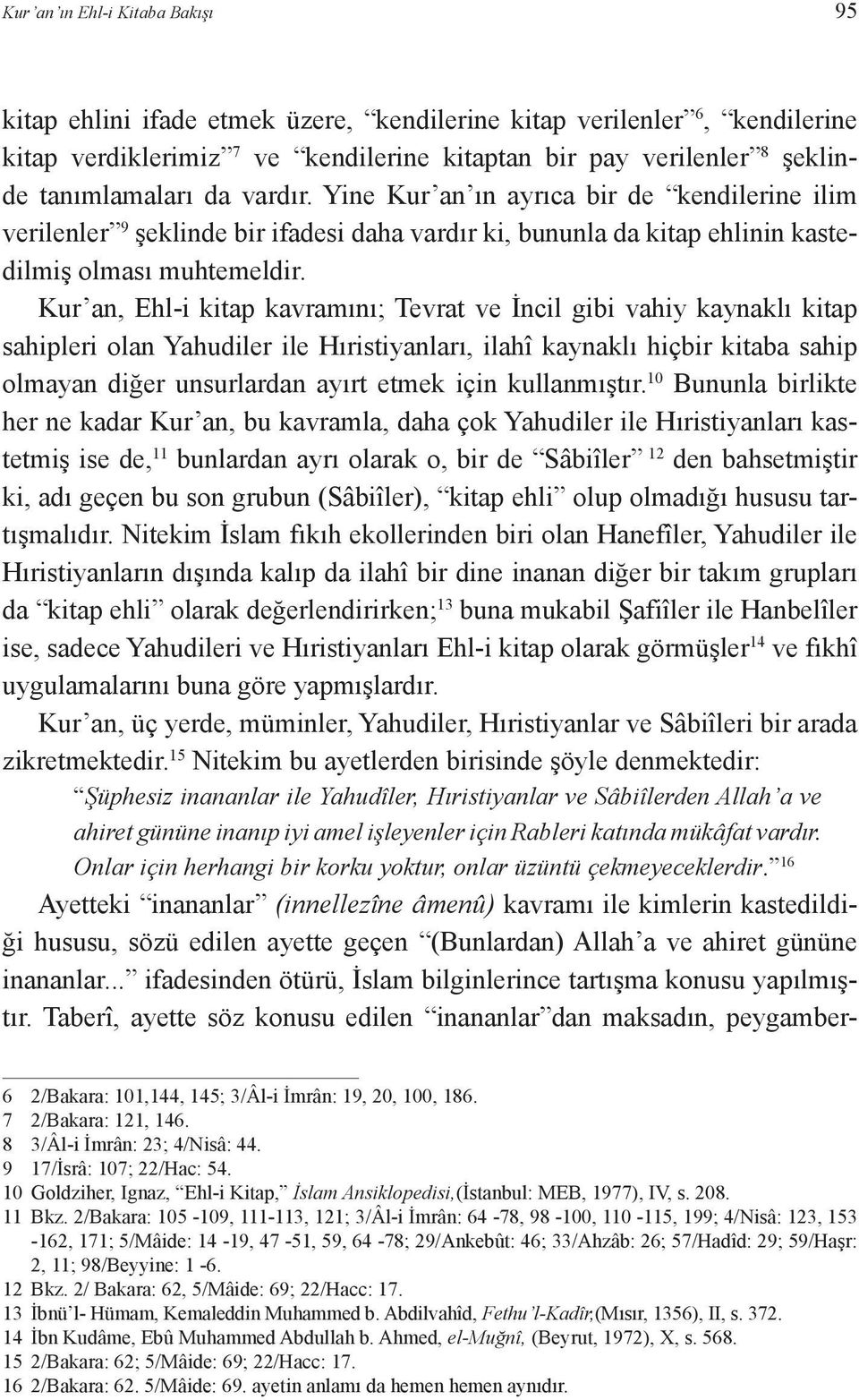 Kur an, Ehl-i kitap kavramını; Tevrat ve İncil gibi vahiy kaynaklı kitap sahipleri olan Yahudiler ile Hıristiyanları, ilahî kaynaklı hiçbir kitaba sahip olmayan diğer unsurlardan ayırt etmek için