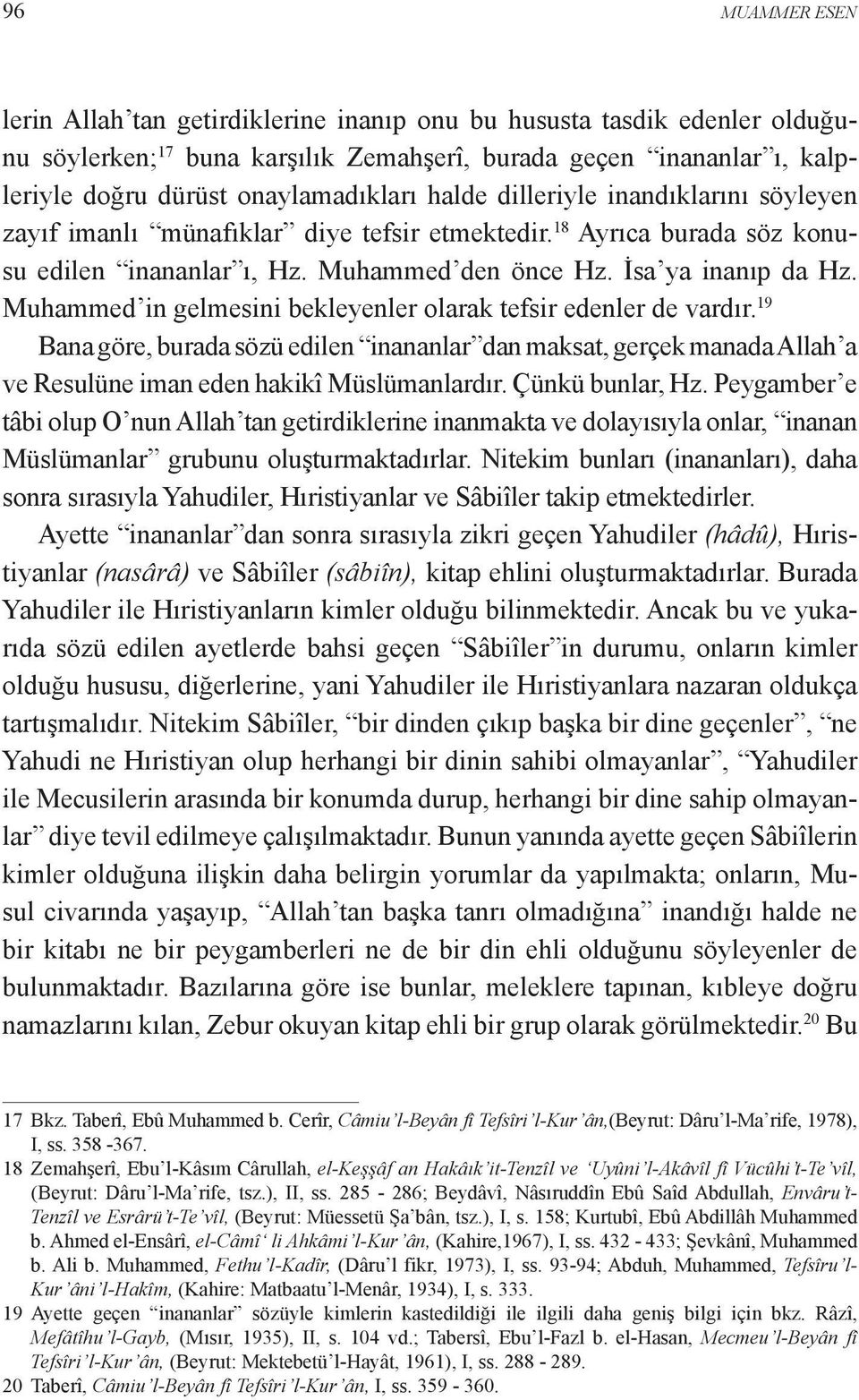 Muhammed in gelmesini bekleyenler olarak tefsir edenler de vardır. 19 Bana göre, burada sözü edilen inananlar dan maksat, gerçek manada Allah a ve Resulüne iman eden hakikî Müslümanlardır.