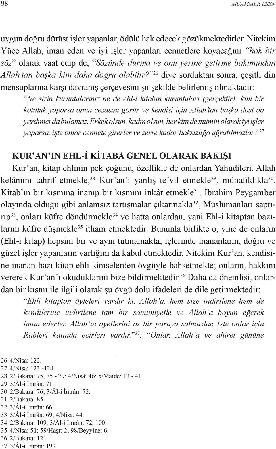 26 diye sorduktan sonra, çeşitli din mensuplarına karşı davranış çerçevesini şu şekilde belirlemiş olmaktadır: Ne sizin kuruntularınız ne de ehl-i kitabın kuruntuları (gerçektir); kim bir kötülük