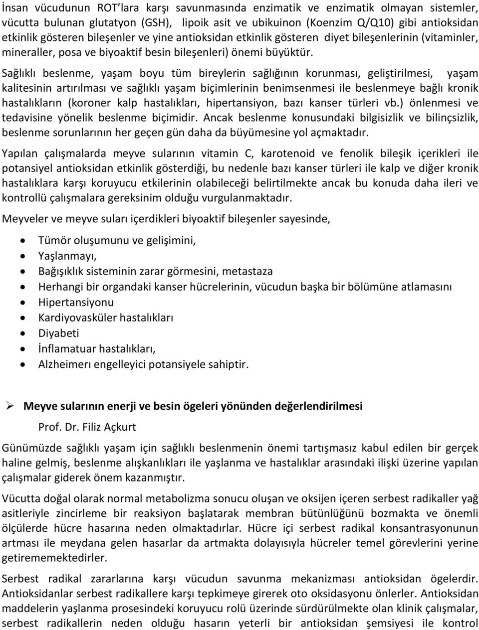 Sağlıklı beslenme, yaşam boyu tüm bireylerin sağlığının korunması, geliştirilmesi, yaşam kalitesinin artırılması ve sağlıklı yaşam biçimlerinin benimsenmesi ile beslenmeye bağlı kronik hastalıkların