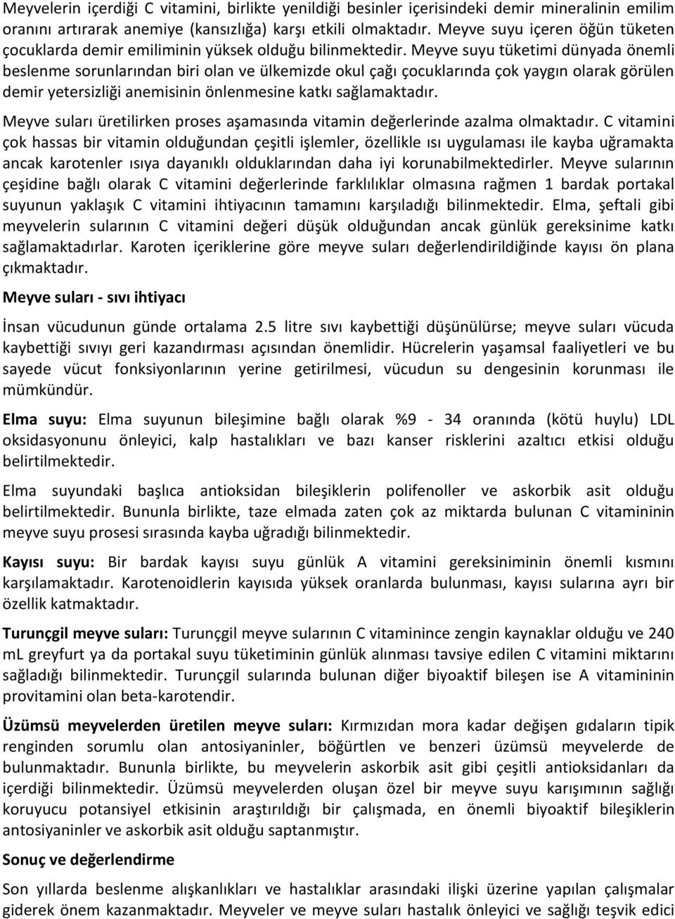 Meyve suyu tüketimi dünyada önemli beslenme sorunlarından biri olan ve ülkemizde okul çağı çocuklarında çok yaygın olarak görülen demir yetersizliği anemisinin önlenmesine katkı sağlamaktadır.