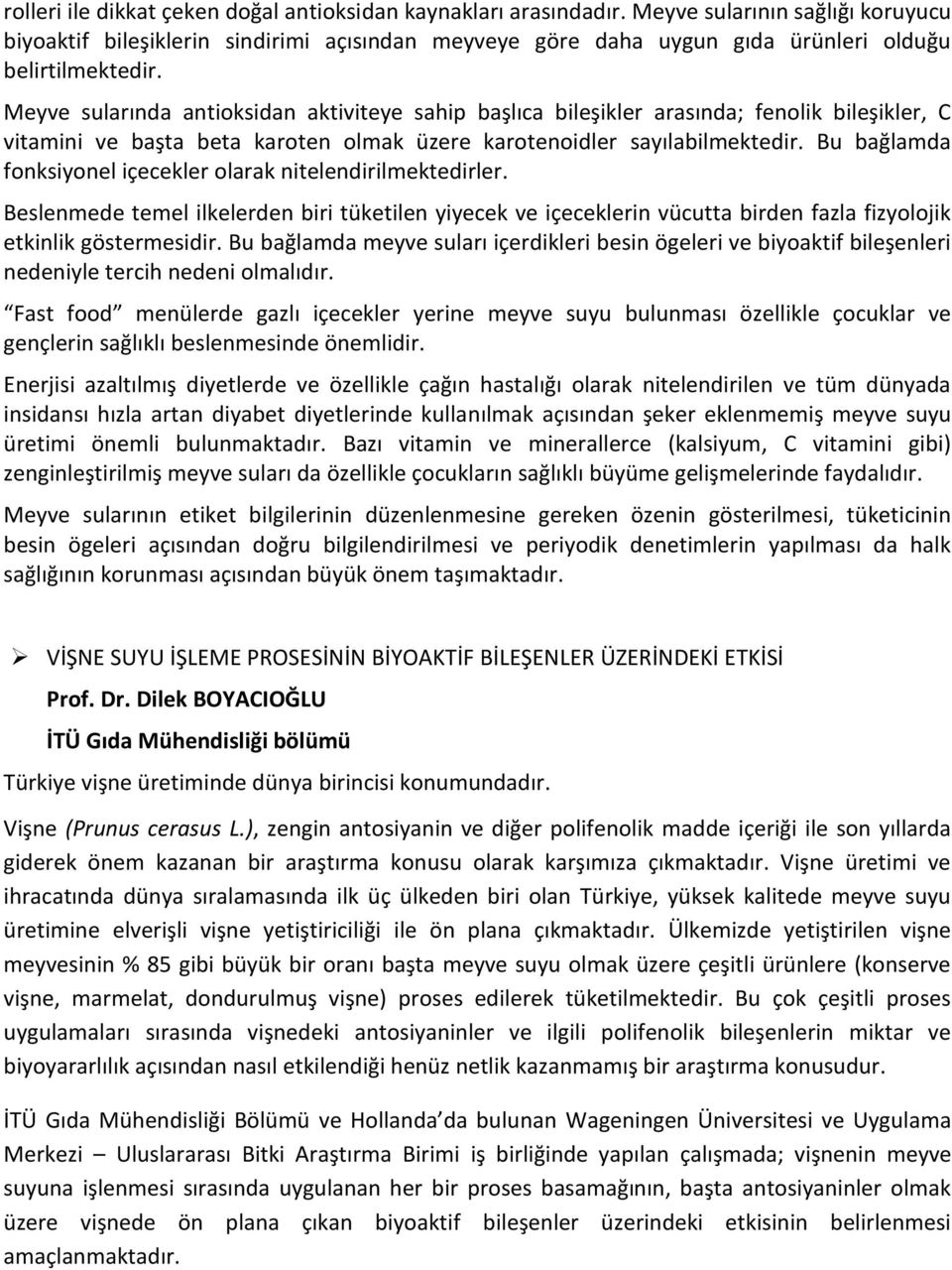 Meyve sularında antioksidan aktiviteye sahip başlıca bileşikler arasında; fenolik bileşikler, C vitamini ve başta beta karoten olmak üzere karotenoidler sayılabilmektedir.