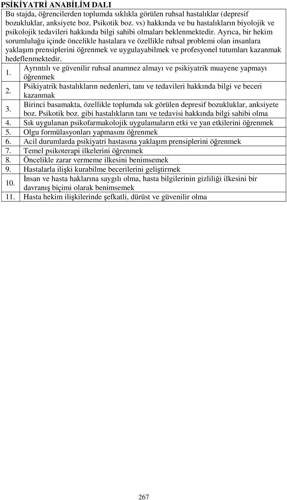 Ayrıca, bir hekim sorumluluğu içinde öncelikle hastalara ve özellikle ruhsal problemi olan insanlara yaklaşım prensiplerini öğrenmek ve uygulayabilmek ve profesyonel tutumları kazanmak