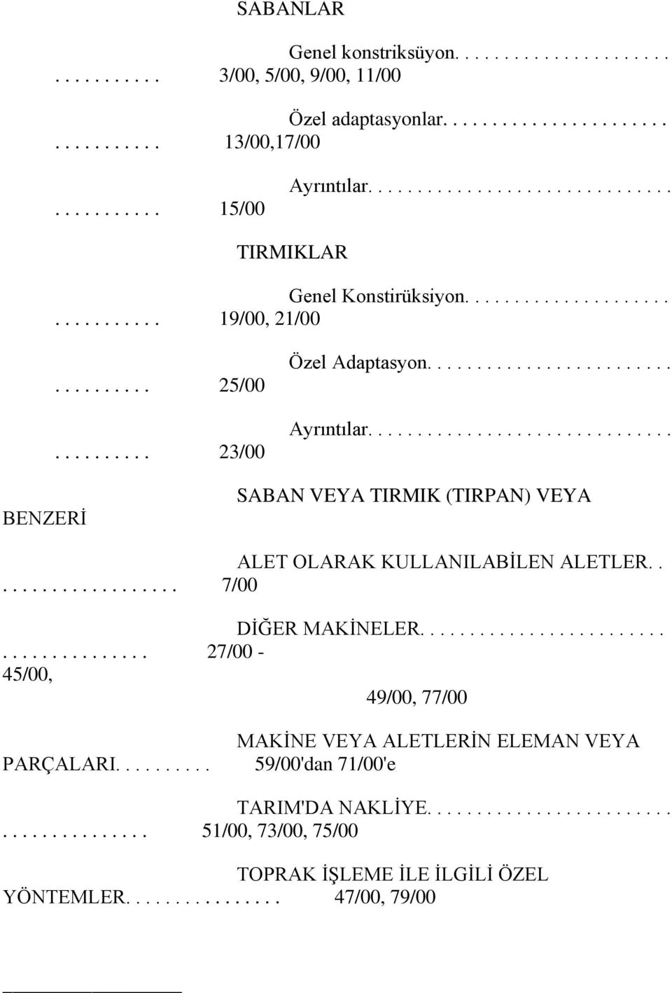 .............................. BENZERĠ SABAN VEYA TIRMIK (TIRPAN) VEYA ALET OLARAK KULLANILABĠLEN ALETLER.................... 7/00 DĠĞER MAKĠNELER........................................ 27/00-45/00, 49/00, 77/00 PARÇALARI.