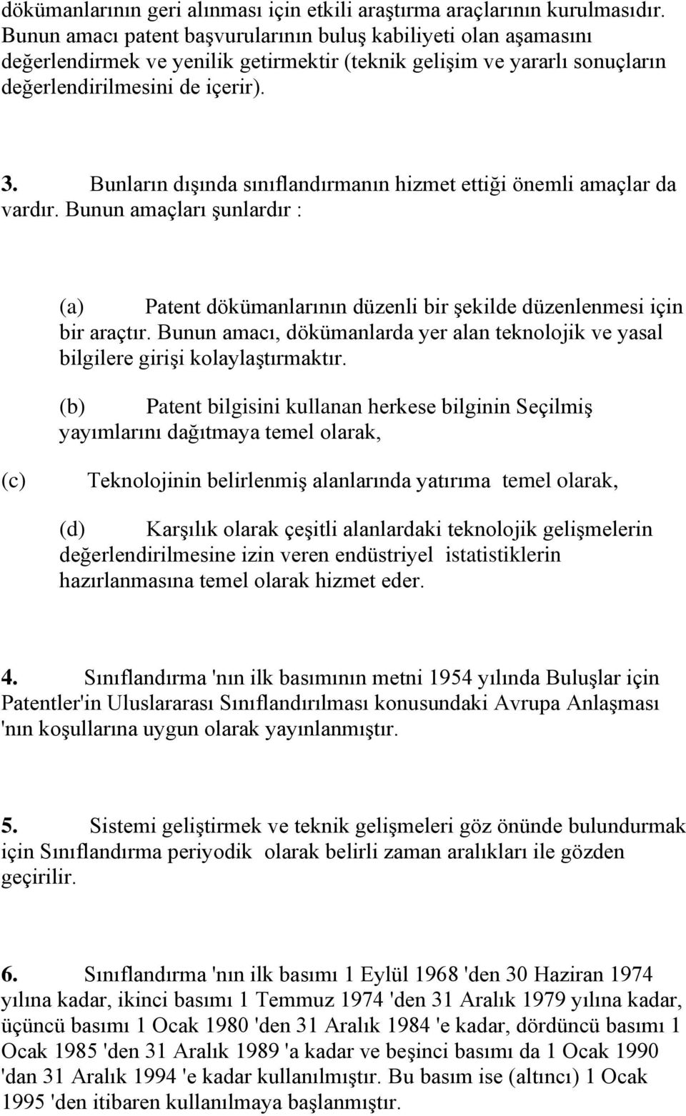 Bunların dıģında sınıflandırmanın hizmet ettiği önemli amaçlar da vardır. Bunun amaçları Ģunlardır : (a) Patent dökümanlarının düzenli bir Ģekilde düzenlenmesi için bir araçtır.