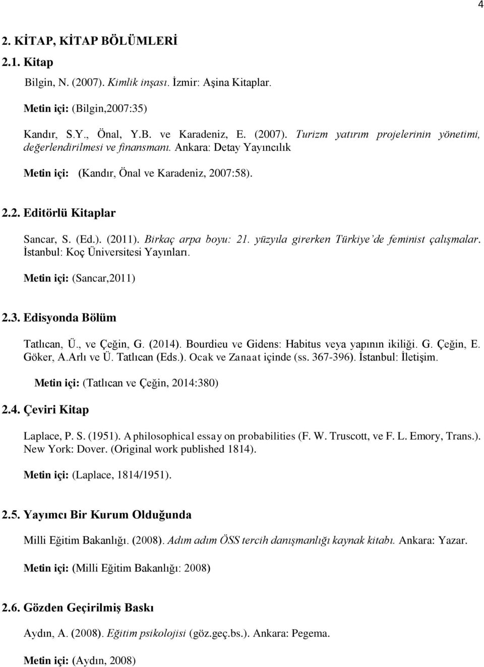 İstanbul: Koç Üniversitesi Yayınları. Metin içi: (Sancar,2011) 2.3. Edisyonda Bölüm Tatlıcan, Ü., ve Çeğin, G. (2014). Bourdieu ve Gidens: Habitus veya yapının ikiliği. G. Çeğin, E. Göker, A.