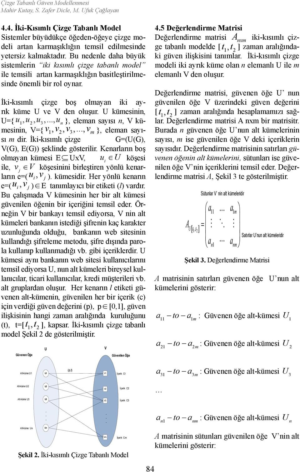 kümesnn, U={ u, u, u,, u n }, eleman sayısı n, V kümesnn, V={ v, v, v,, v m }, eleman sayısı m dr İk-kısımlı çzge G=(U(G), V(G), E(G)) şeklnde gösterlr Kenarların boş olmayan kümes E UxV, u U köşes