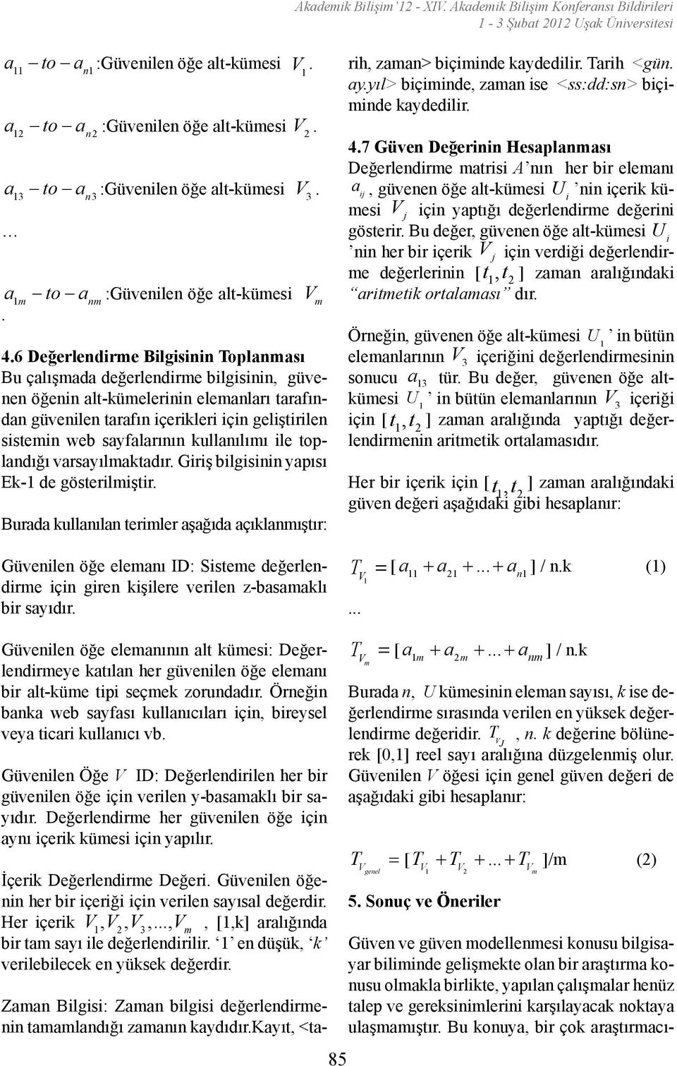 sayfalarının kullanılımı le toplandığı varsayılmaktadır Grş blgsnn yapısı Ek- de gösterlmştr Burada kullanılan termler aşağıda açıklanmıştır: Güvenlen öğe elemanı ID: Ssteme değerlendrme çn gren