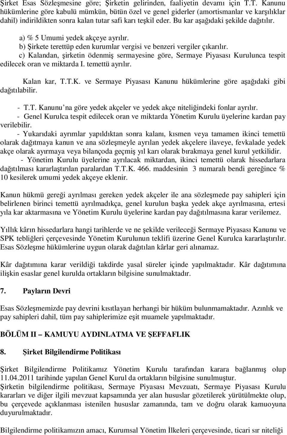 a) % 5 Umumi yedek akçeye ayrılır. b) Şirkete terettüp eden kurumlar vergisi ve benzeri vergiler çıkarılır.