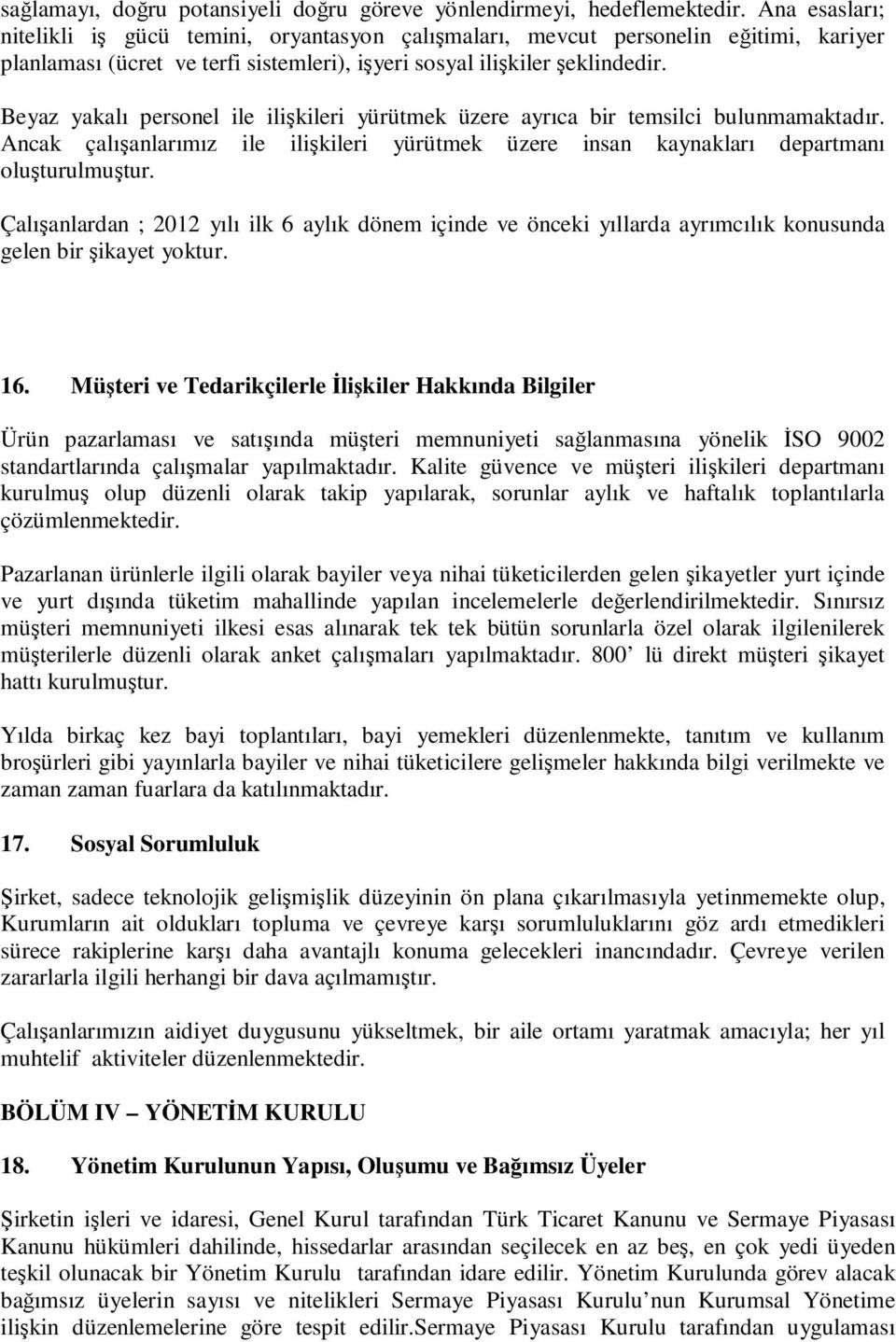 Beyaz yakalı personel ile ilişkileri yürütmek üzere ayrıca bir temsilci bulunmamaktadır. Ancak çalışanlarımız ile ilişkileri yürütmek üzere insan kaynakları departmanı oluşturulmuştur.