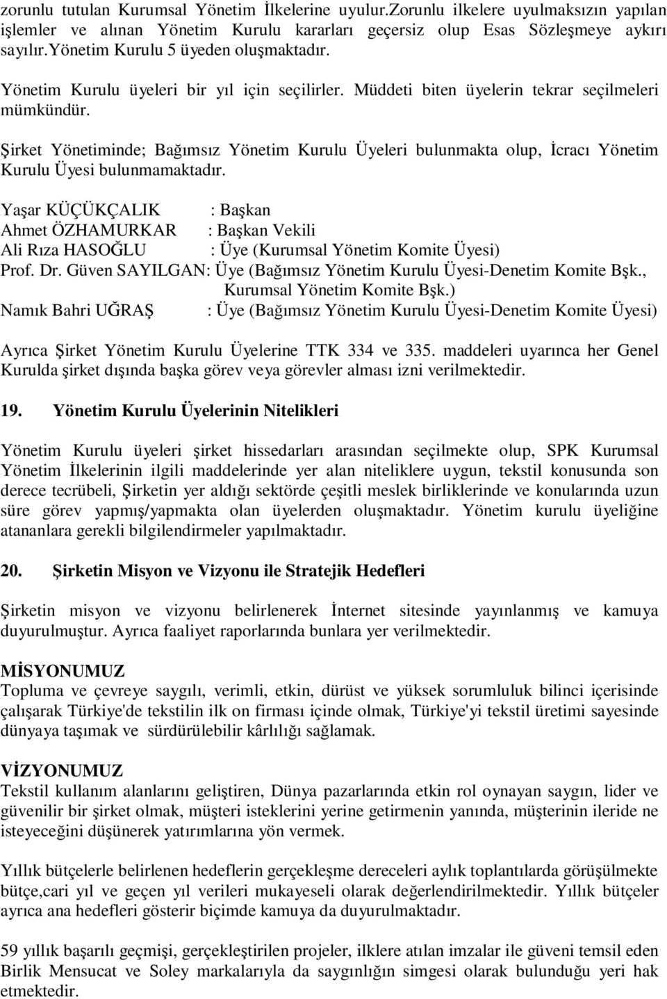 Şirket Yönetiminde; Bağımsız Yönetim Kurulu Üyeleri bulunmakta olup, Đcracı Yönetim Kurulu Üyesi bulunmamaktadır.