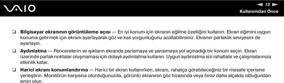 Aydınlatma Pencerelerin ve ışıkların ekranda parlamaya ve yansımaya yol açmadığı bir konum seçin. Ekran üzerinde parlak noktalar oluşmaması için dolaylı aydınlatma kullanın.