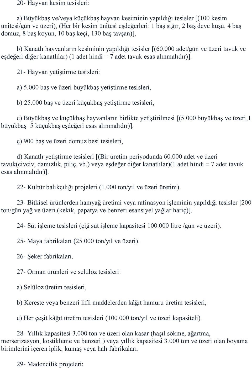 000 adet/gün ve üzeri tavuk ve eşdeğeri diğer kanatlılar) (1 adet hindi = 7 adet tavuk esas alınmalıdır)]. 21- Hayvan yetiştirme tesisleri: a) 5.000 baş ve üzeri büyükbaş yetiştirme tesisleri, b) 25.