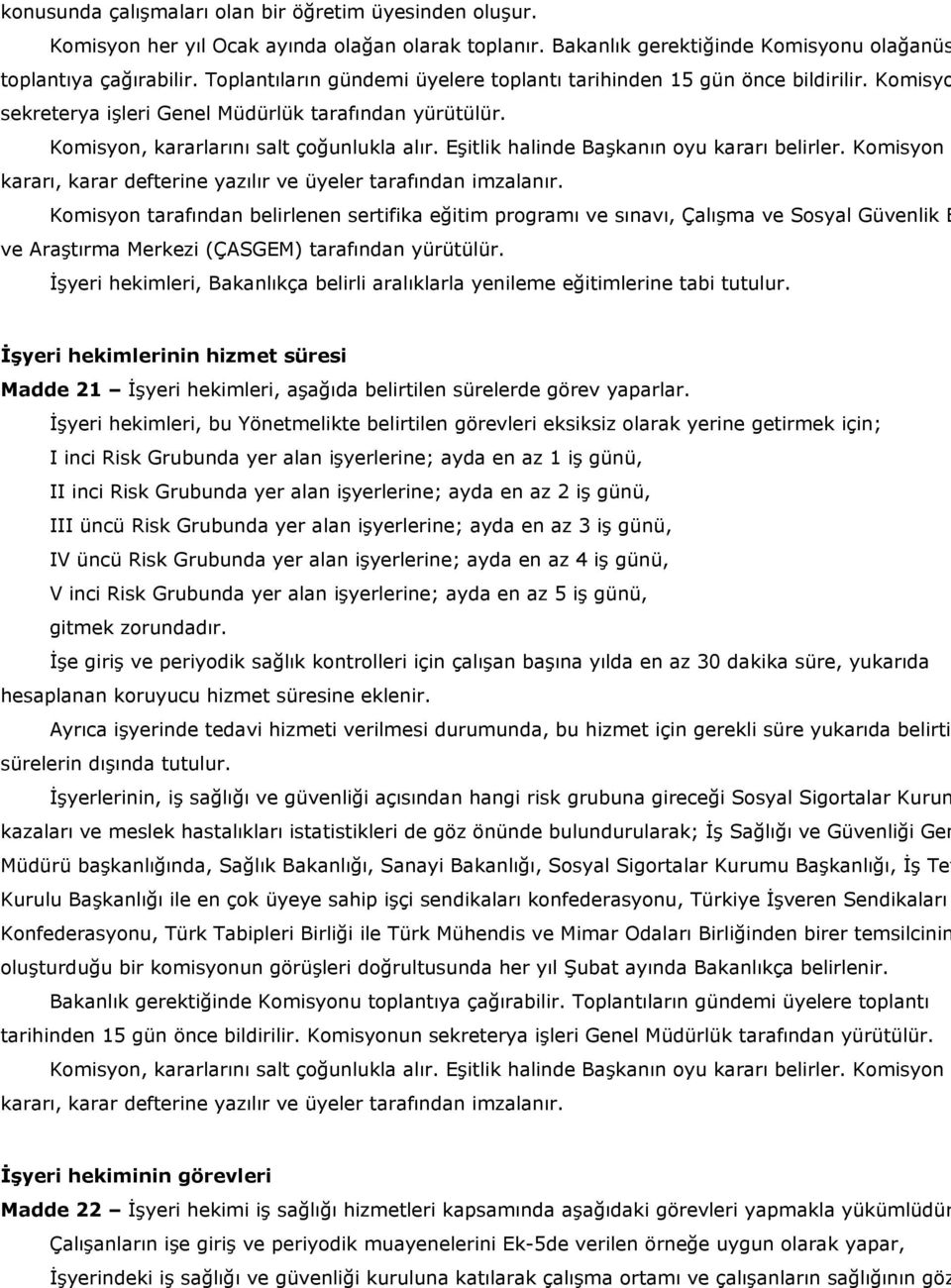 Eşitlik halinde Başkanın oyu kararı belirler. Komisyon kararı, karar defterine yazılır ve üyeler tarafından imzalanır.